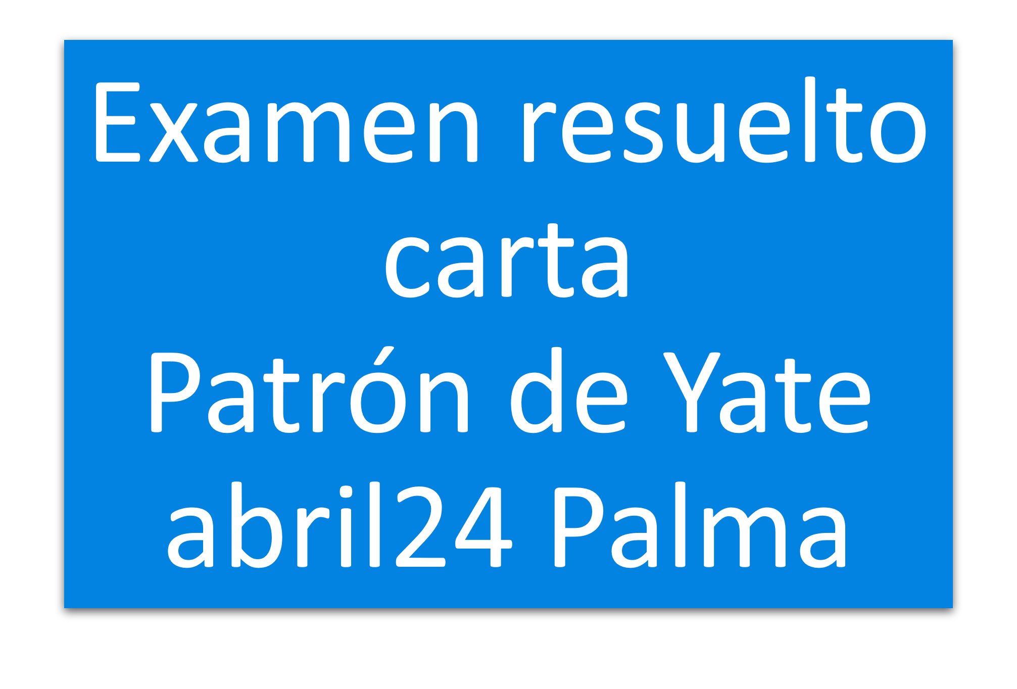 Examen resuelto carta Patrón de Yate abril 2024 Palma